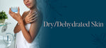 Dry / Dehydrated Skin